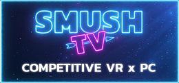竞争（SMUSH.TV - Competitive VR x PC Action）