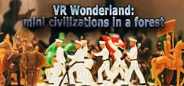 VR仙境：森林中的小文明(VR Wonderland: mini civilizations in a forest)